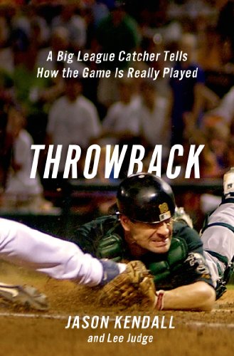 Throwback: A Big-League Catcher Tells How the Game Is Really Played by Jason Kendall