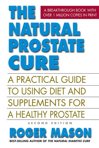 The Natural Prostate Cure, Second Edition: A Practical Guide to Using Diet and Supplements for a Healthy Prostate by Roger Mason