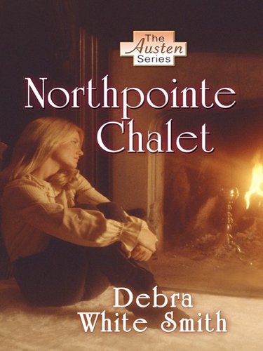 Northpointe Chalet (The Austen Series, Book 4) by Debra White Smith