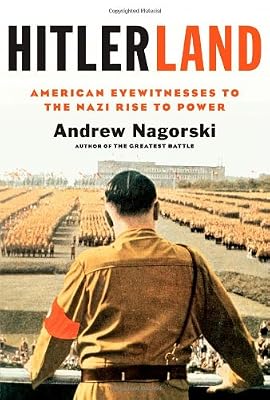 Hitlerland: American Eyewitnesses to the Nazi Rise to Power