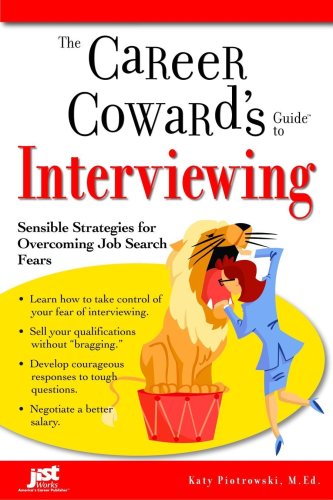 The Career Coward's Guide to Interviewing: Sensible Strategies for Overcoming Job Search Fears (Career Coward's Guides) by Katy Piotrowski