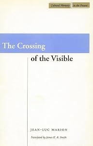 The Crossing of the Visible (Cultural Memory in the Present) by Jean-Luc Marion