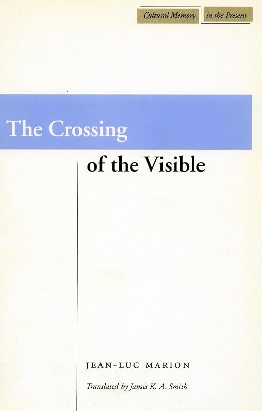 The Crossing of the Visible (Cultural Memory in the Present) by Jean-Luc Marion