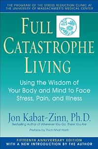 Full Catastrophe Living: Using the Wisdom of Your Body and Mind to Face Stress, Pain, and Illness