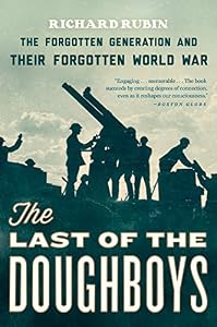 The Last of the Doughboys: The Forgotten Generation and Their Forgotten World War by Richard Rubin