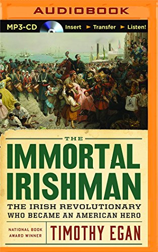 The Immortal Irishman: The Irish Revolutionary Who Became an American Hero by Timothy Egan