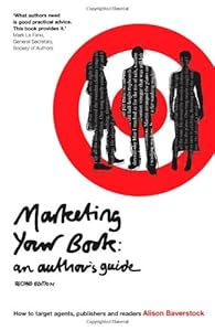 Marketing Your Book: An Author's Guide: How to target agents, publishers and readers (Writing Handbooks) by Alison Baverstock