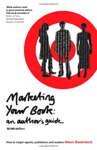 Marketing Your Book: An Author's Guide: How to target agents, publishers and readers (Writing Handbooks) by Alison Baverstock