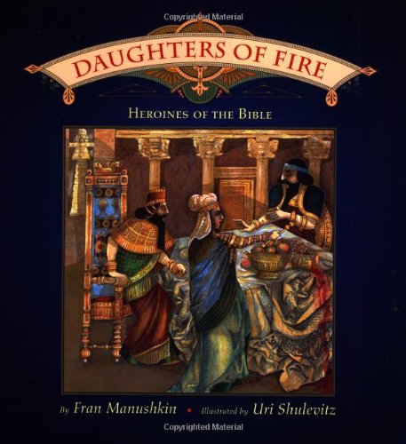 Daughters of Fire: Heroines of the Bible by Fran Manushkin