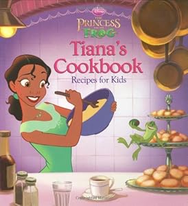 The Princess and the Frog: Tiana's Cookbook: Recipes for Kids