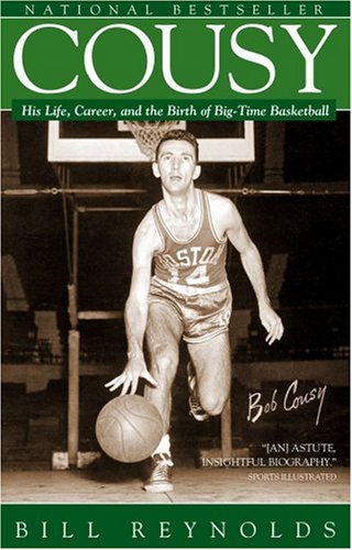Cousy: His Life, Career, and the Birth of Big-Time Basketball by Bill Reynolds