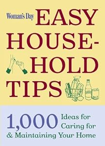 Woman's Day Easy House-Hold Tips: 1,000 Ideas for Caring For and Maintaining Your Home by Editors of Woman's Day