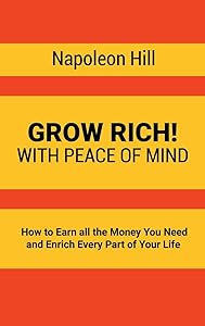 Grow Rich!: With Peace of Mind - How to Earn all the Money You Need and Enrich Every Part of Your Life