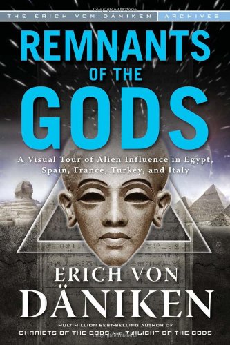 Remnants of the Gods: A Visual Tour of Alien Influence in Egypt, Spain, France, Turkey, and Italy by Erich von Daniken