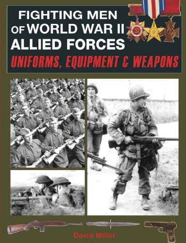Fighting Men of World War II Allied Forces: Uniforms, Equipment &amp; Weapons by David Miller