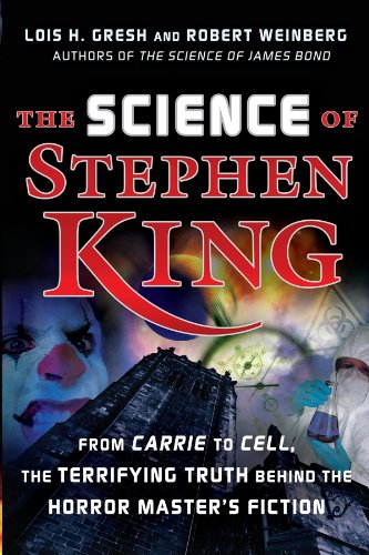 The Science of Stephen King: From Carrie to Cell, The Terrifying Truth Behind the Horror Master's Fiction by Lois  H. Gresh