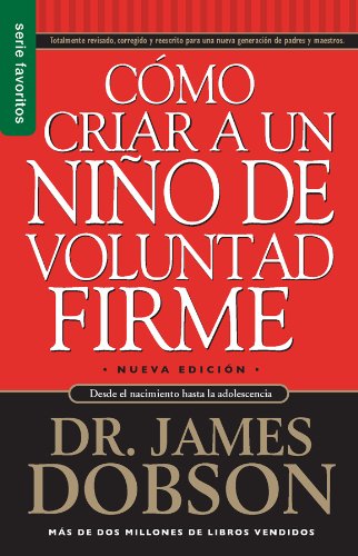 Como Criar A un Nino de Voluntad Firme = The New Strong-Willed Child by James C Dobson