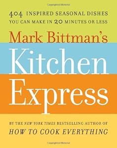Mark Bittman's Kitchen Express: 404 inspired seasonal dishes you can make in 20 minutes or less