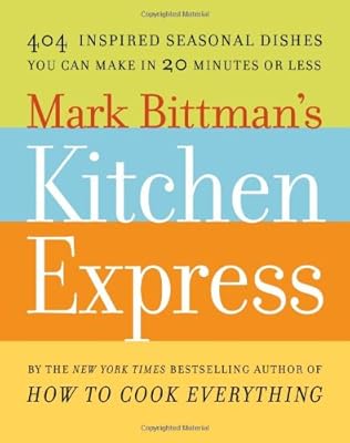 Mark Bittman's Kitchen Express: 404 inspired seasonal dishes you can make in 20 minutes or less