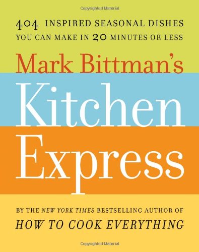 Mark Bittman's Kitchen Express: 404 inspired seasonal dishes you can make in 20 minutes or less by Mark Bittman