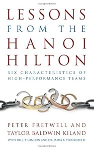 Lessons from the Hanoi Hilton: Six Characteristics of High-Performance Teams by Taylor Baldwin Kiland