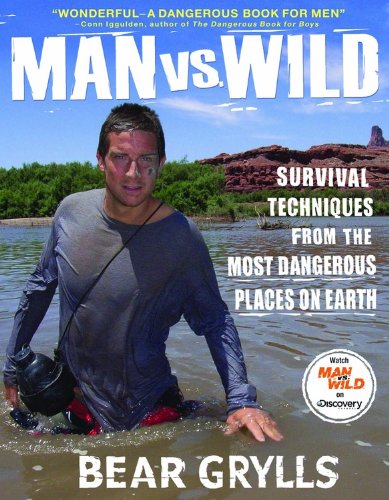 Man vs. Wild: Survival Techniques from the Most Dangerous Places on Earth by Bear Grylls