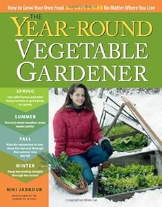 The Year-Round Vegetable Gardener: How to Grow Your Own Food 365 Days a Year, No Matter Where You Live by Niki Jabbour