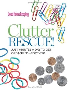 Good Housekeeping Clutter Rescue!: Just Minutes a Day to Get Organized-Forever!