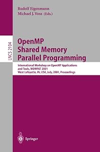 OpenMP Shared Memory Parallel Programming: International Workshop on OpenMP Applications and Tools, WOMPAT 2001, West Lafayette, IN, USA, July 30-31, ... (Lecture Notes in Computer Science, 2104) by Rudolf Eigenmann