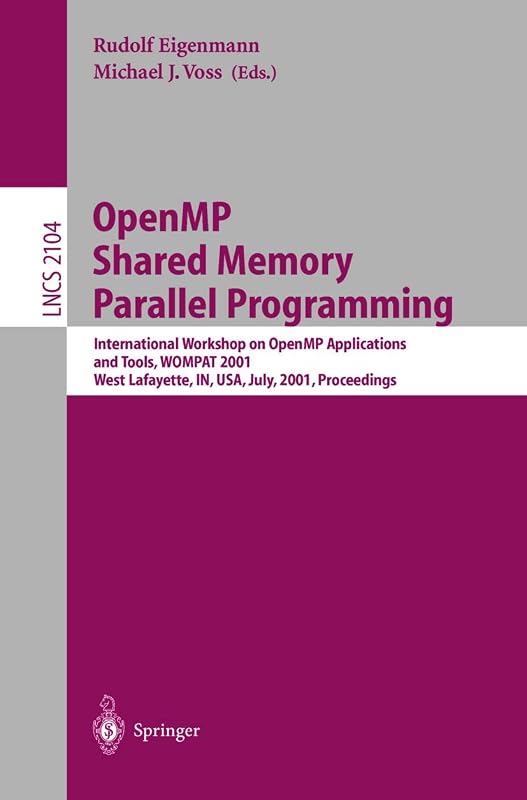 OpenMP Shared Memory Parallel Programming: International Workshop on OpenMP Applications and Tools, WOMPAT 2001, West Lafayette, IN, USA, July 30-31, ... (Lecture Notes in Computer Science, 2104) by Rudolf Eigenmann