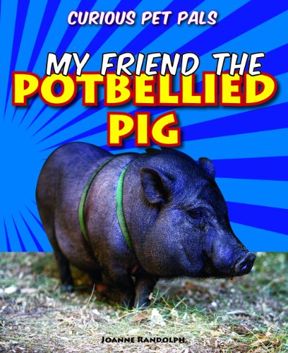 My Friend the Potbellied Pig by Joanne Randolph