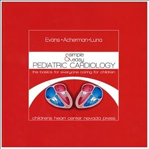 SIMPLE and EASY PEDIATRIC CARDIOLOGY The Basics for Everyone Caring for Children by William Evans