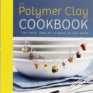 The Polymer Clay Cookbook: Tiny Food Jewelry to Whip Up and Wear by Jessica Partain