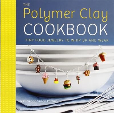 The Polymer Clay Cookbook: Tiny Food Jewelry to Whip Up and Wear