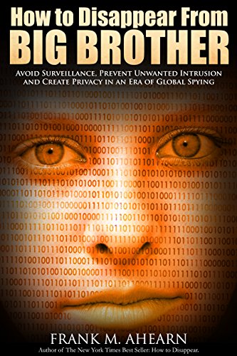 How to Disappear From BIG BROTHER by Frank M Ahearn