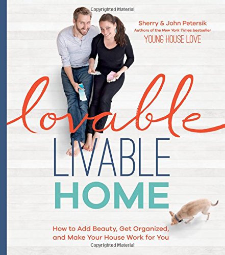 Lovable Livable Home: How to Add Beauty, Get Organized, and Make Your House Work for You by Sherry Petersik