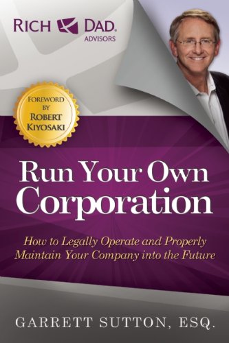Run Your Own Corporation: How to Legally Operate and Properly Maintain Your Company Into the Future by Garrett Sutton