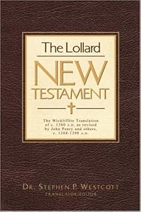 The Lollard New Testament: The Wickliffite Translation of C.1380 A.D., As Revised by John Purvey & Others, C. 1388-1398 by Stephen P. Westcott