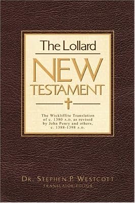 The Lollard New Testament: The Wickliffite Translation of C.1380 A.D., As Revised by John Purvey & Others, C. 1388-1398
