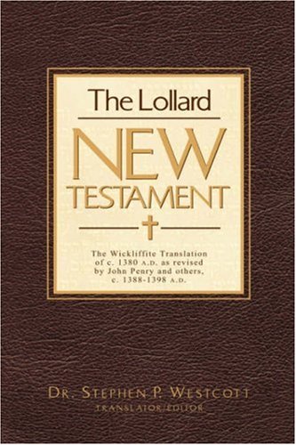 The Lollard New Testament: The Wickliffite Translation of C.1380 A.D., As Revised by John Purvey & Others, C. 1388-1398 by Stephen P. Westcott