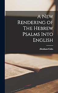A New Rendering of The Hebrew Psalms Into English by Abraham Coles