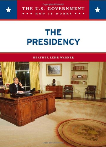 The Presidency (U.S. Government: How It Works) by Heather Lehr Wagner