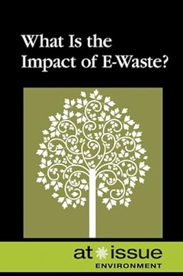 What Is the Impact of E-Waste? (At Issue: Environment)