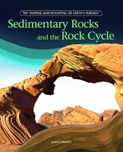 Sedimentary Rocks And The Rock Cycle (The Shaping and Reshaping of Earth's Surface)