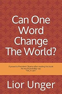 Can One Word Change The World?: If you asked President Obama, he would say "Yes, it can!". A true story about one neglected and eventually omitted ... to the greatest revelation in 2000 years. by Lior Unger