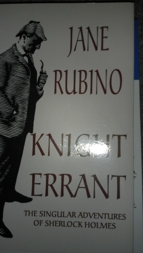 Knight Errant : The Singular Adventures of Sherlock Holmes by Jane Rubino
