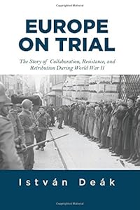 Europe on Trial: The Story of Collaboration, Resistance, and Retribution during World War II by Istvan Deak                       ,