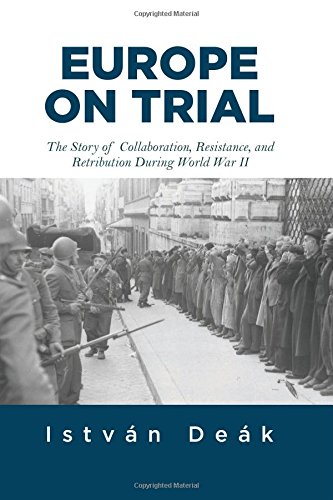 Europe on Trial: The Story of Collaboration, Resistance, and Retribution during World War II by Istvan Deak                       ,
