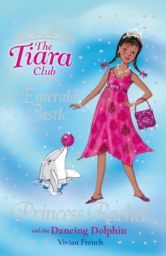 Princess Rachel and the Dancing Dolphin (The Tiara Club) by Vivian French