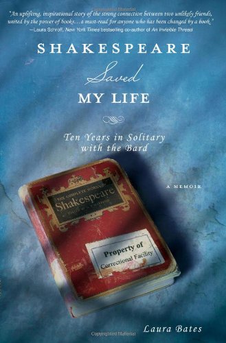 Shakespeare Saved My Life: Ten Years in Solitary with the Bard by Laura Bates